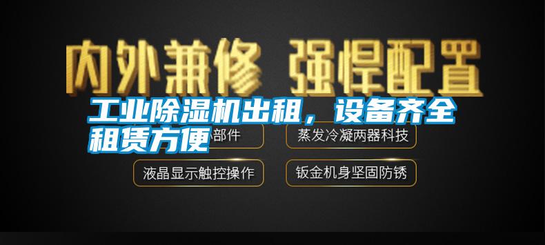 工業(yè)除濕機出租，設(shè)備齊全租賃方便