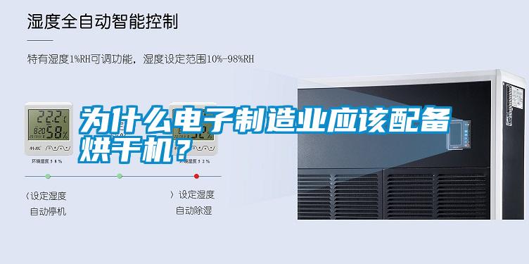 為什么電子制造業(yè)應(yīng)該配備烘干機(jī)？