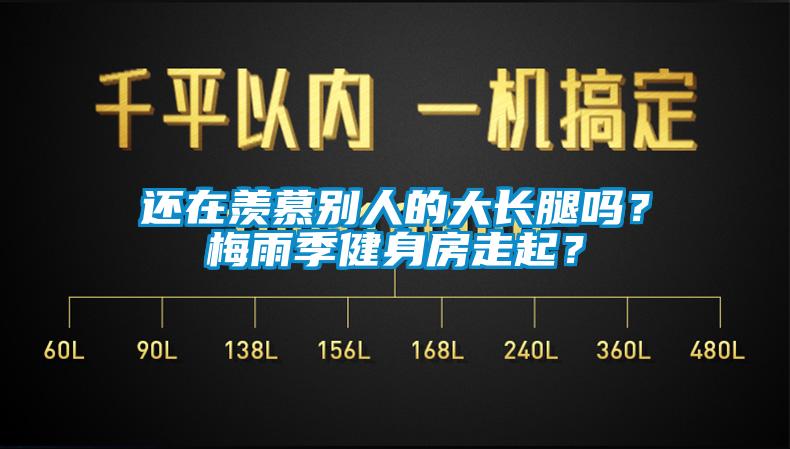 還在羨慕別人的大長(zhǎng)腿嗎？梅雨季健身房走起？