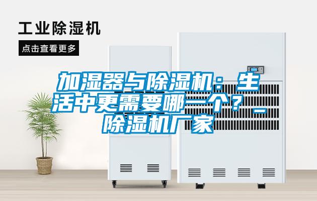 加濕器與除濕機(jī)：生活中更需要哪一個？_除濕機(jī)廠家