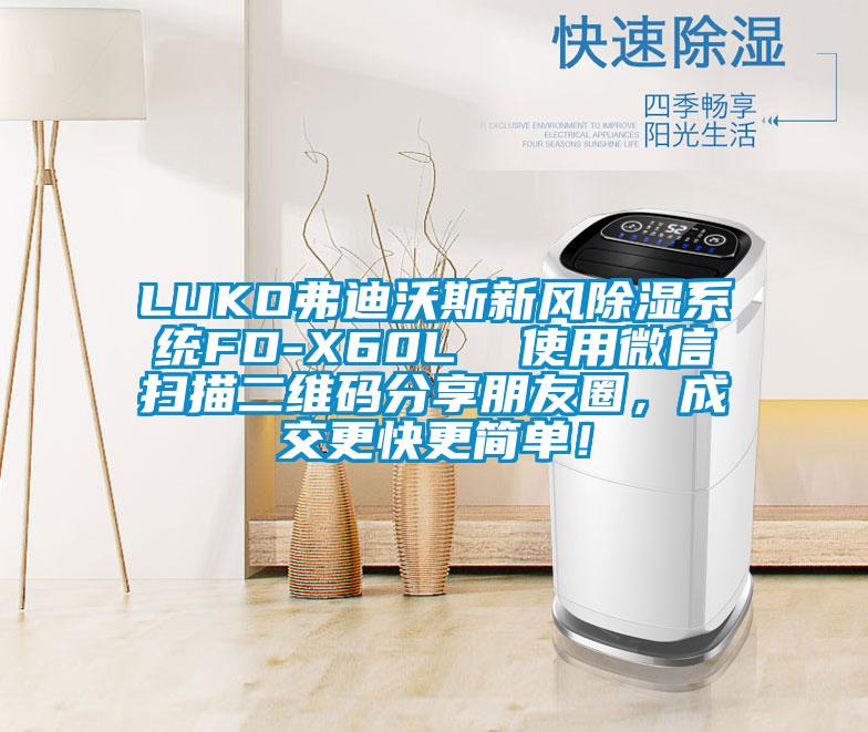 LUKO弗迪沃斯新風(fēng)除濕系統(tǒng)FD-X60L  使用微信掃描二維碼分享朋友圈，成交更快更簡(jiǎn)單！