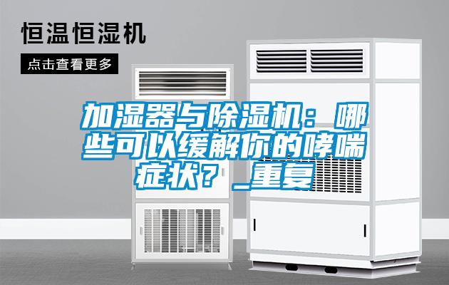 加濕器與除濕機(jī)：哪些可以緩解你的哮喘癥狀？_重復(fù)