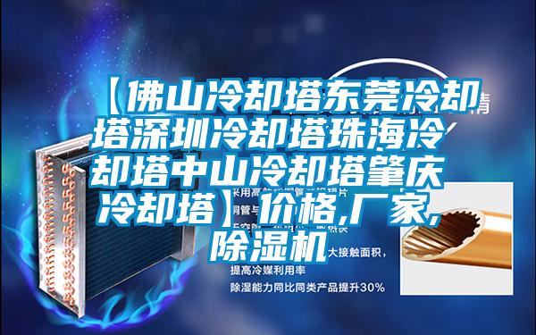 【佛山冷卻塔東莞冷卻塔深圳冷卻塔珠海冷卻塔中山冷卻塔肇慶冷卻塔】價格,廠家,除濕機(jī)