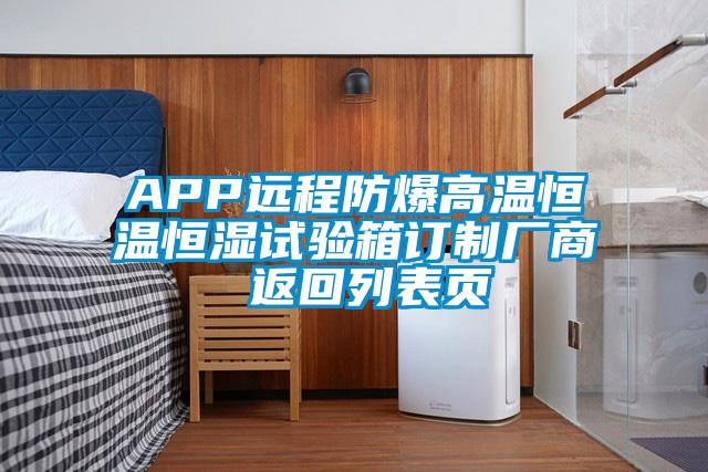 APP遠程防爆高溫恒溫恒濕試驗箱訂制廠商 返回列表頁