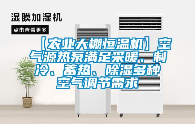 【農(nóng)業(yè)大棚恒溫機(jī)】空氣源熱泵滿足采暖、制冷、蓄熱、除濕多種空氣調(diào)節(jié)需求