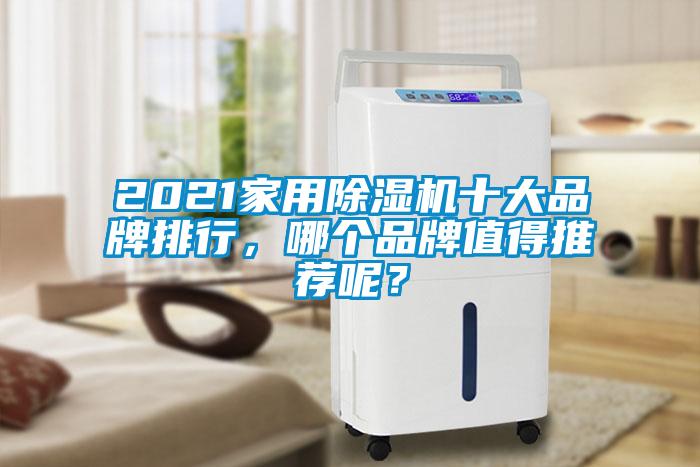 2021家用除濕機(jī)十大品牌排行，哪個(gè)品牌值得推薦呢？