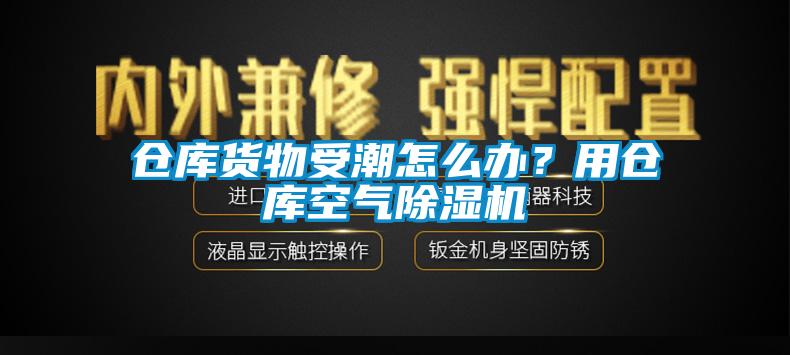 倉庫貨物受潮怎么辦？用倉庫空氣除濕機(jī)