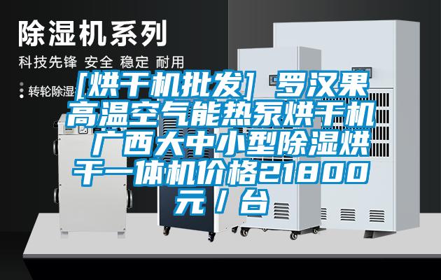 [烘干機(jī)批發(fā)] 羅漢果高溫空氣能熱泵烘干機(jī) 廣西大中小型除濕烘干一體機(jī)價(jià)格21800元／臺