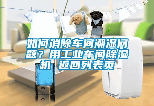 如何消除車間潮濕問(wèn)題？用工業(yè)車間除濕機(jī) 返回列表頁(yè)