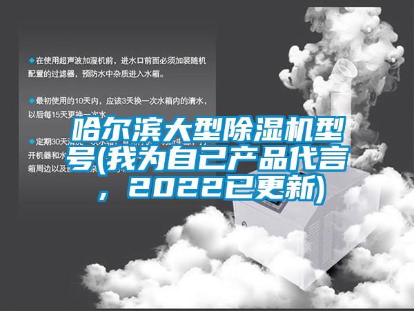 哈爾濱大型除濕機型號(我為自己產品代言，2022已更新)