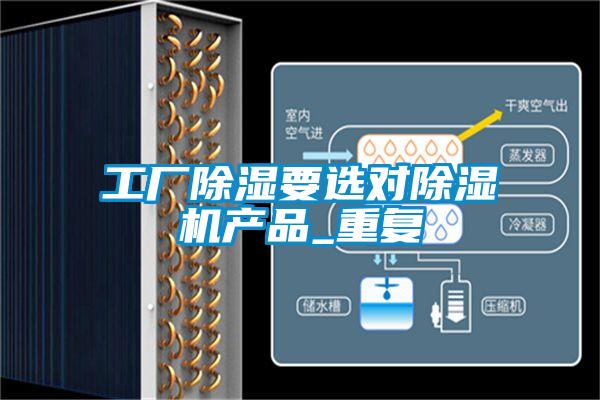 工廠(chǎng)除濕要選對(duì)除濕機(jī)產(chǎn)品_重復(fù)