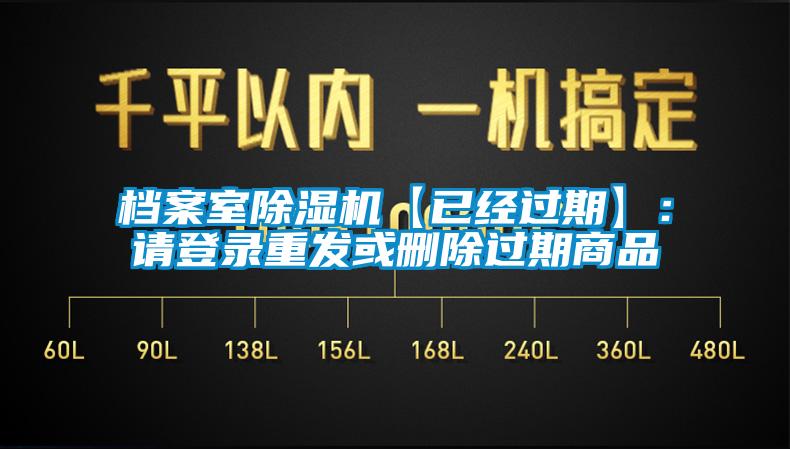 檔案室除濕機(jī)【已經(jīng)過期】：請登錄重發(fā)或刪除過期商品