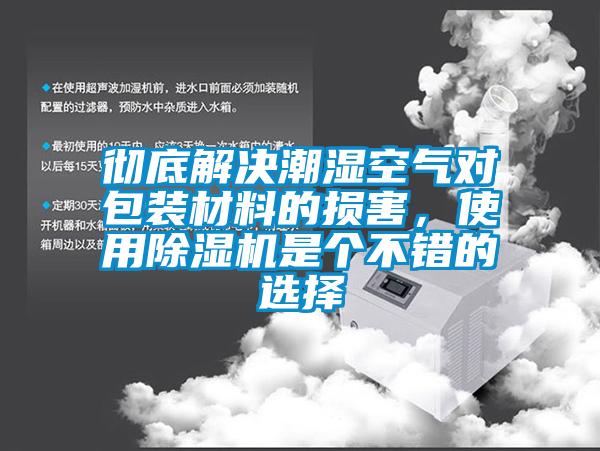 徹底解決潮濕空氣對包裝材料的損害，使用除濕機是個不錯的選擇