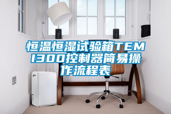 恒溫恒濕試驗(yàn)箱TEMI300控制器簡易操作流程表