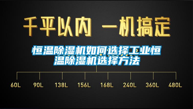 恒溫除濕機(jī)如何選擇工業(yè)恒溫除濕機(jī)選擇方法