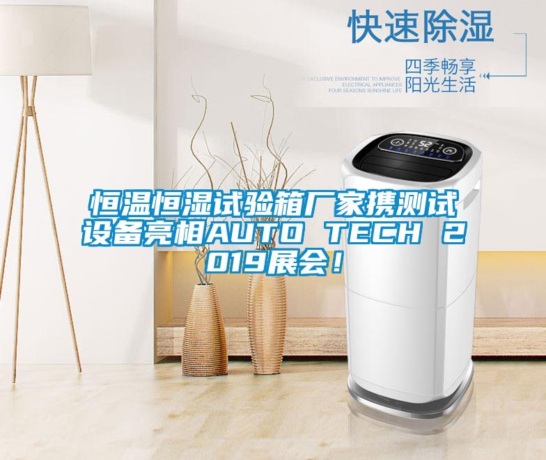 恒溫恒濕試驗(yàn)箱廠家攜測(cè)試設(shè)備亮相AUTO TECH 2019展會(huì)！