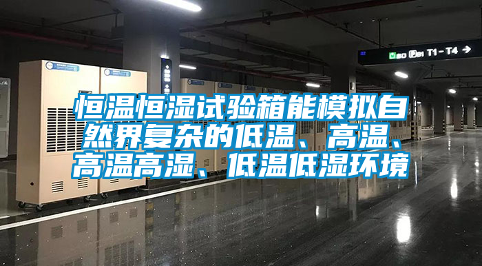 恒溫恒濕試驗箱能模擬自然界復雜的低溫、高溫、高溫高濕、低溫低濕環(huán)境