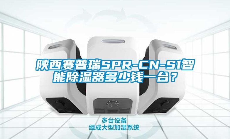 陜西賽普瑞SPR-CN-S1智能除濕器多少錢一臺？