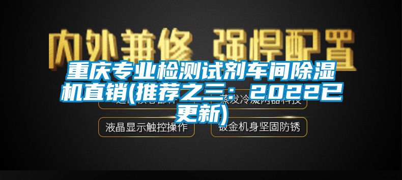 重慶專業(yè)檢測試劑車間除濕機直銷(推薦之三：2022已更新)