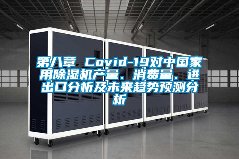 第八章 Covid-19對中國家用除濕機(jī)產(chǎn)量、消費量、進(jìn)出口分析及未來趨勢預(yù)測分析