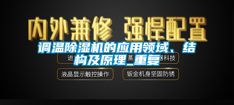 調(diào)溫除濕機(jī)的應(yīng)用領(lǐng)域、結(jié)構(gòu)及原理_重復(fù)