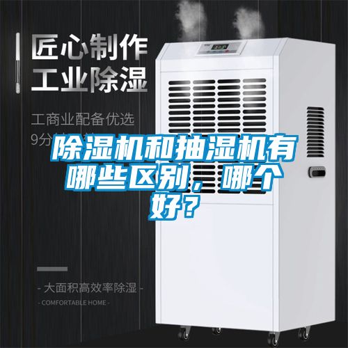 除濕機和抽濕機有哪些區(qū)別，哪個好？