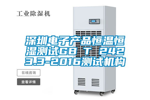 深圳電子產(chǎn)品恒溫恒濕測試GB∕T 2423.3-2016測試機構(gòu)