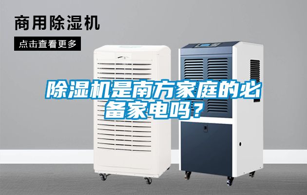 除濕機(jī)是南方家庭的必備家電嗎？